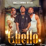 Music Audio : Born B Ft. D Jonz & Traff C – Ghetto
