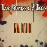 Music Audio : Izzo Bizness Ft Billnass – Na Bado | Download