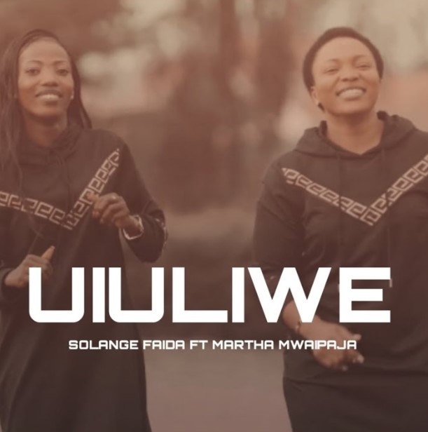 Music Audio : Martha Mwaipaja Ft Solange Faida – Uiuliwe | Download