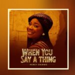 Music Audio : Mercy Chinwo – When You Say A Thing | Download