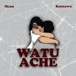 Stream & Download Music Audio : Atan Ft Kontawa – Watuache | Download