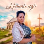 Music Audio : Martha Baraka – Hauniwezi | Download