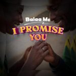 Stream & Download Music Audio : Balaa Mc – I Promise You | Download