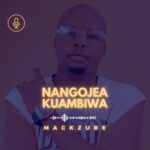 Music Audio : MACK ZUBE – NANGOJEA KUAMBIWA | Download
