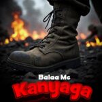 Stream & Download Music Audio : Balaa Mc – Kanyaga | Download