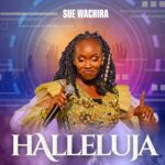 Stream & Download Music Audio : SUE WACHIRA – HALLELUJAH | Download