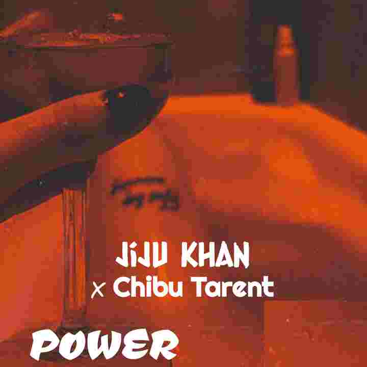 Music Audio : Jiju Khan x Chibu Tarent – Power | Download