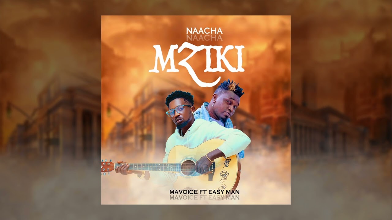 Stream & Download Music Audio : Mavoice ft Easy Man – Naacha mziki | Download